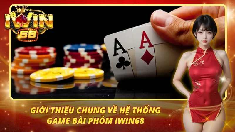 Giới thiệu chung về hệ thống game bài phỏm iwin68