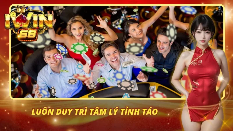 Duy trì tâm trí tỉnh táo giúp bạn dễ dàng thắng lớn