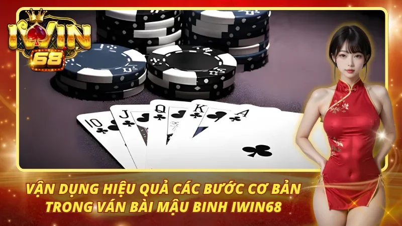 Vận dụng hiệu quả các bước cơ bản trong ván bài mậu binh iwin68