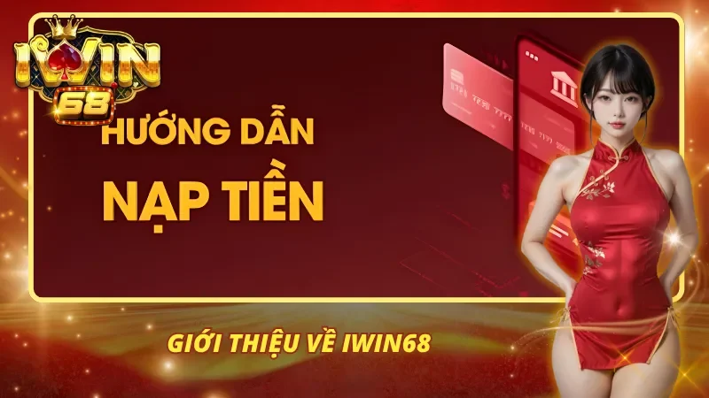 Iwin68 là nền tảng game với đa dạng phương thức nạp tiền