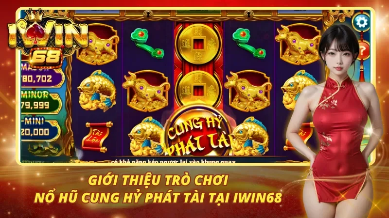 Giới thiệu trò chơi nổ hũ Cung Hỷ Phát Tài tại iwin68