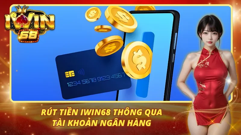 Người chơi có thể rút tiền Iwin68 qua tài khoản ngân hàng