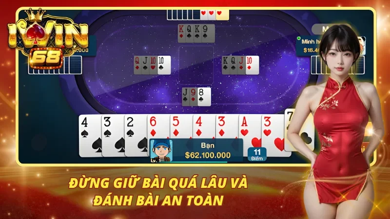 Đừng giữ bài quá lâu và đánh bài an toàn