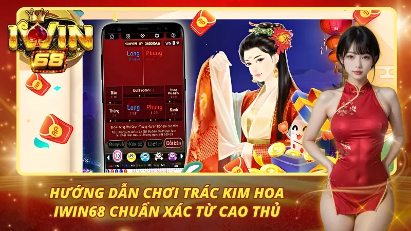 Hướng dẫn chơi trác kim hoa iwin68 chuẩn xác từ cao thủ