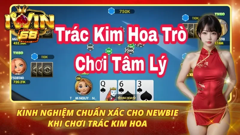 Kinh nghiệm chuẩn xác cho newbie khi chơi trác kim hoa